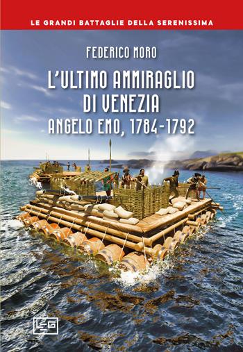 L'ultimo ammiraglio di Venezia. Angelo Emo, 1784-1792 - Federico Moro - Libro LEG Edizioni 2023, Le grandi battaglie della Serenissima | Libraccio.it
