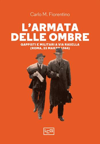 L' armata delle ombre. Gappisti e militari a via Rasella (Roma, 23 marzo 1944) - Carlo M. Fiorentino - Libro LEG Edizioni 2022, La clessidra di Clio | Libraccio.it