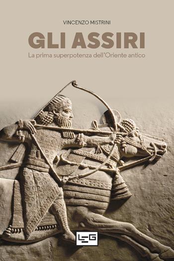Gli Assiri. La prima superpotenza dell'Oriente antico - Vincenzo Mistrini - Libro LEG Edizioni 2022, Le guerre | Libraccio.it