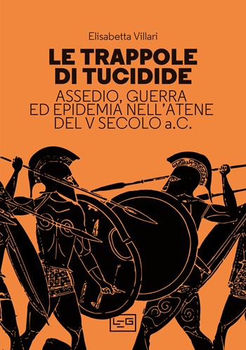 Le trappole di Tucidide. Assedio, guerra ed epidemia nell'Atene del V secolo a.C. - Elisabetta Villari - Libro LEG Edizioni 2023, La clessidra di Clio | Libraccio.it