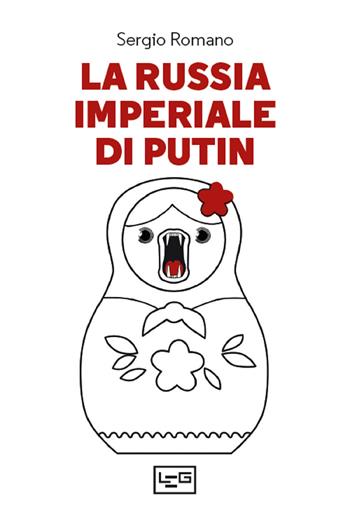 La Russia imperiale di Putin - Sergio Romano - Libro LEG Edizioni 2022, Presente/Passato | Libraccio.it
