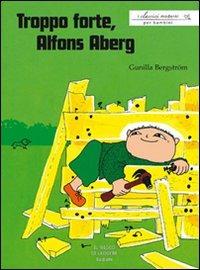 Troppo forte, Alfons Aberg - Gunilla Bergström - Libro Il Gioco di Leggere 2007, I classici moderni per bambini | Libraccio.it