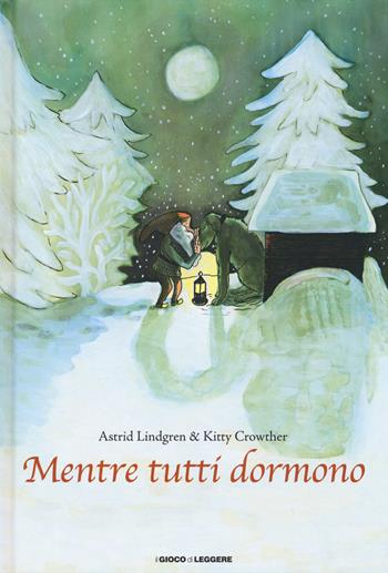 Mentre tutti dormono - Astrid Lindgren, Kitty Crowther - Libro Il Gioco di Leggere 2015 | Libraccio.it