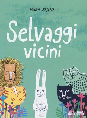 Selvaggi vicini. Ediz. a colori - Ulrika Kestere - Libro Il Gioco di Leggere 2018 | Libraccio.it