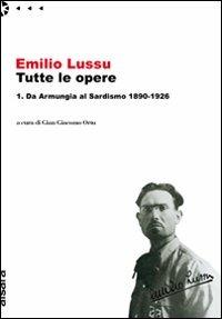 Emilio Lussu. Tutte le opere. Vol. 1: Da Armungia al sardismo. 1890-1926 - Emilio Lussu - Libro Aìsara 2008, Saggi | Libraccio.it