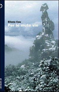 Per le mute vie - Eliano Cau - Libro Aìsara 2008, Narrativa | Libraccio.it