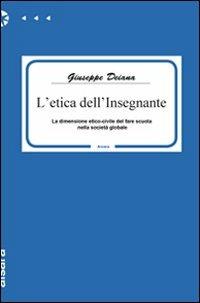 L'etica dell'insegnante. La dimensione etico-civile del fare scuola nella società globale - Giuseppe Deiana - Libro Aìsara 2008, Primo piano | Libraccio.it