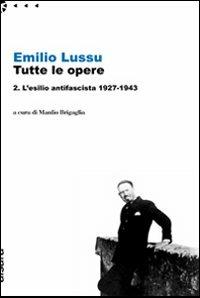 Emilio Lussu. Tutte le opere. Vol. 2: L'esilio antifascista 1927-1943 - Emilio Lussu - Libro Aìsara 2010, Saggi | Libraccio.it