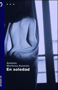 En soledad - Antonio Martínez Asensio - Libro Aìsara 2010, Narrativa | Libraccio.it