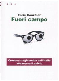 Fuori campo. Cronaca tragicomica dell'Italia attraverso il calcio - Enric Gonzáles - Libro Aìsara 2011, Nugae | Libraccio.it
