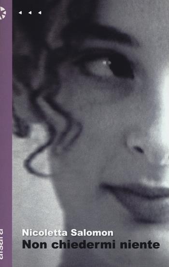 Non chiedermi niente - Nicoletta Salomon - Libro Aìsara 2012, Narrativa | Libraccio.it