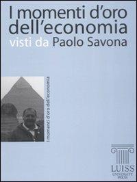 I momenti d'oro dell'economia visti da Paolo Savona - Paolo Savona - Libro Luiss University Press 2008, I momenti d'oro dell'economia | Libraccio.it