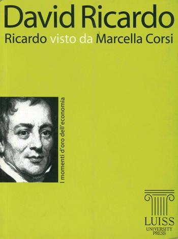 Ricardo visto da Marcella Corsi - Marcella Corsi - Libro Luiss University Press 2008, I momenti d'oro dell'economia | Libraccio.it