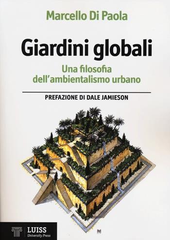 Giardini globali. Una filosofia dell'ambientalismo urbano - Marcello Di Paola - Libro Luiss University Press 2012 | Libraccio.it