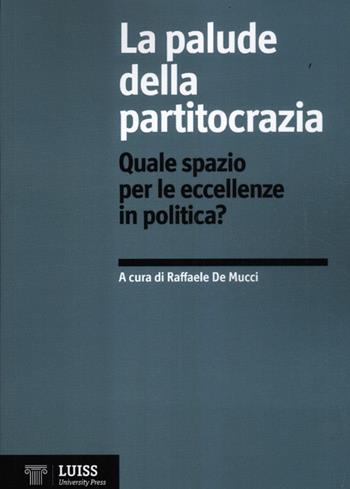La palude della partitocrazia. Quale spazio per le eccellenze in politica?  - Libro Luiss University Press 2012 | Libraccio.it