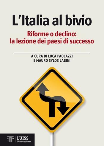 L' Italia al bivio. Riforme o declino, la lezione dei paesi di successo  - Libro Luiss University Press 2013, Economia e società | Libraccio.it