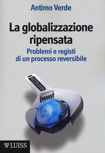 La globalizzazione ripensata. Problemi e registi di un processo reversibile - Antimo Verde - Libro Luiss University Press 2014, Economia e società | Libraccio.it