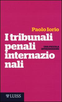I tribunali penali internazionali. Una piccola introduzione - Paolo Iorio - Libro Luiss University Press 2014, Piccole introduzioni | Libraccio.it