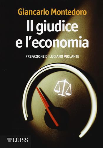 Il giudice e l'economia - Giancarlo Montedoro - Libro Luiss University Press 2015 | Libraccio.it