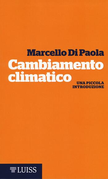 Cambiamento climatico. Una piccola introduzione - Marcello Di Paola - Libro Luiss University Press 2015, Piccole introduzioni | Libraccio.it
