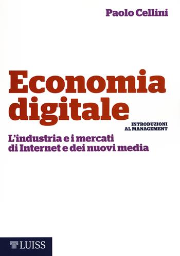 Economia digitale. L'industria e i mercati di Internet e dei nuovi media - Paolo Cellini - Libro Luiss University Press 2015, Introduzioni al management | Libraccio.it