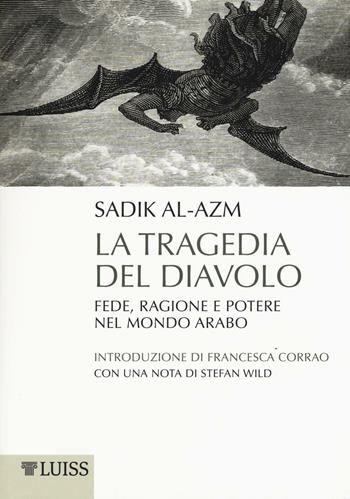 La tragedia del diavolo. Fede, ragione e potere nel mondo arabo - Sadik J. Al-Azm - Libro Luiss University Press 2016, Pensiero libero | Libraccio.it