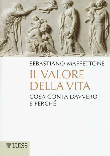 Il valore della vita. Cosa conta davvero e perché - Sebastiano Maffettone - Libro Luiss University Press 2016, Pensiero libero | Libraccio.it