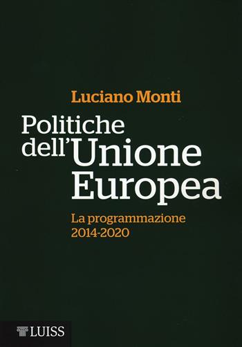 Politiche dell'Unione Europea. La programmazione (2014-2020) - Luciano Monti - Libro Luiss University Press 2016, Manuali LUP | Libraccio.it