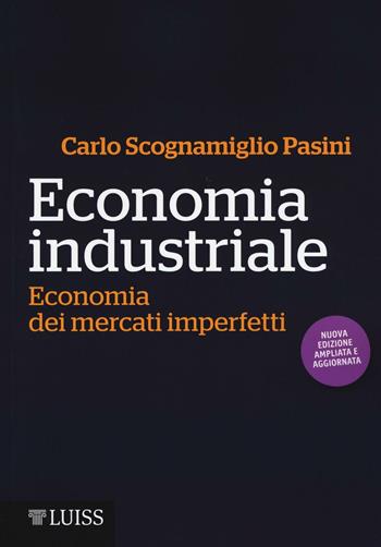 Economia industriale. Economia dei mercati imperfetti - Carlo Scognamiglio Pasini - Libro Luiss University Press 2016 | Libraccio.it