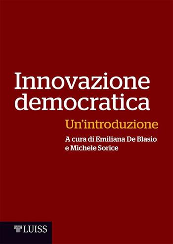 Innovazione democratica. Un'introduzione - Emiliana De Blasio, Michele Sorice - Libro Luiss University Press 2016, Manuali LUP | Libraccio.it