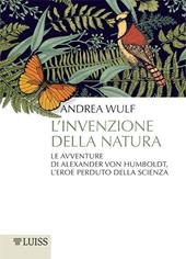 L' invenzione della natura. Le avventure di Alexander Von Humboldt, l'eroe perduto della scienza