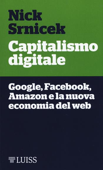 Capitalismo digitale. Google, Facebook, Amazon e la nuova economia del web - Nick Srnicek - Libro Luiss University Press 2017, Piccole introduzioni | Libraccio.it