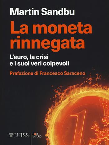 La moneta rinnegata. L'Euro, la crisi e i suoi veri colpevoli - Martin Sandbu - Libro Luiss University Press 2017, Forward | Libraccio.it