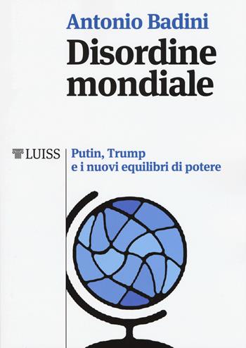 Disordine mondiale. Putin, Trump e i nuovi equilibri di potere - Antonio Badini - Libro Luiss University Press 2017, I capitelli | Libraccio.it