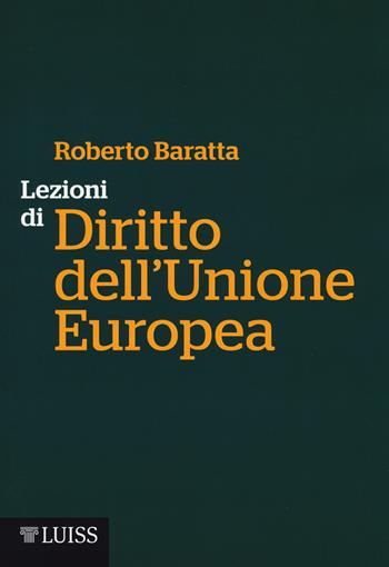 Lezioni di diritto dell'Unione Europea - Roberto Baratta - Libro Luiss University Press 2017, Manuali LUP | Libraccio.it