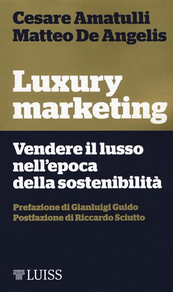 Luxury marketing. Vendere il lusso nell'epoca della sostenibilità - Cesare Amatulli, Matteo De Angelis - Libro Luiss University Press 2018, Piccole introduzioni | Libraccio.it