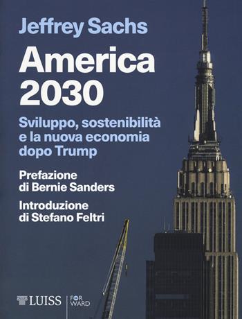 America 2030. Sviluppo, sostenibilità e la nuova economia dopo Trump - Jeffrey D. Sachs - Libro Luiss University Press 2018, Forward | Libraccio.it