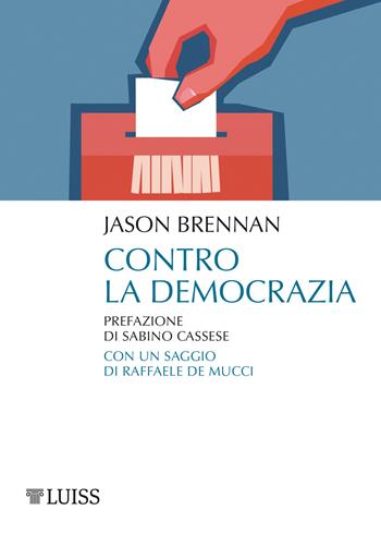 Contro la democrazia - Jason Brennan - Libro Luiss University Press 2018, Pensiero libero | Libraccio.it