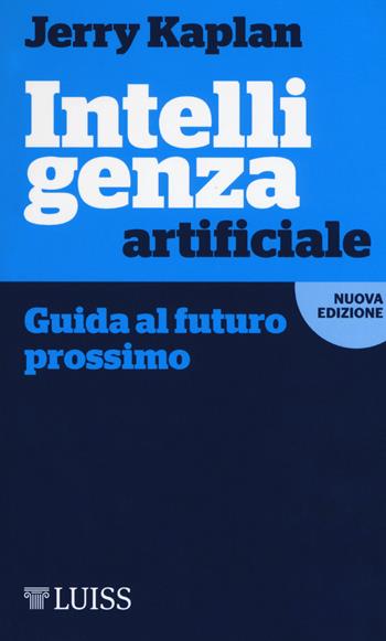 Intelligenza artificiale. Guida al futuro prossimo - Jerry Kaplan - Libro Luiss University Press 2018, Nota bene | Libraccio.it