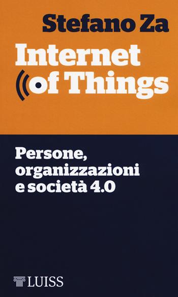 Internet of things. Persone, organizzazioni e società 4.0 - Stefano Za - Libro Luiss University Press 2018, Piccole introduzioni | Libraccio.it