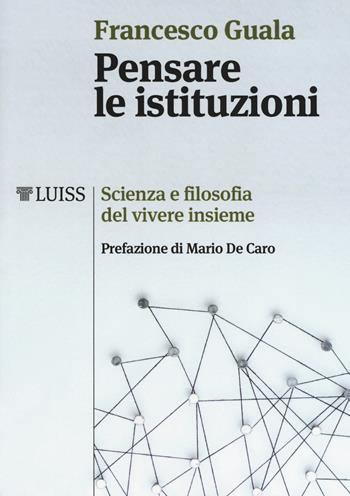 Pensare le istituzioni. Scienza e filosofia del vivere insieme - Francesco Guala - Libro Luiss University Press 2018, I capitelli | Libraccio.it