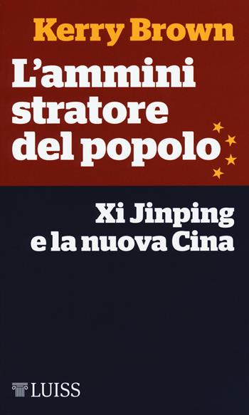 L' amministratore del popolo. Xi Jinping e la nuova Cina - Kerry Brown - Libro Luiss University Press 2018, Nota bene | Libraccio.it