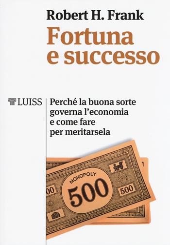 Fortuna e successo. Perché la buona sorte governa l'economia e come fare per meritarsela - Robert H. Frank - Libro Luiss University Press 2018, Forward | Libraccio.it