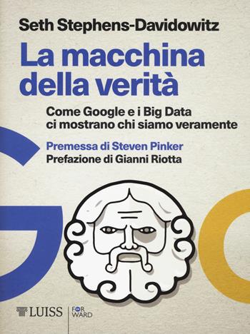 La macchina della verità. Come Google e i Big Data ci mostrano chi siamo veramente - Seth Stephens-Davidowitz - Libro Luiss University Press 2018, Forward | Libraccio.it