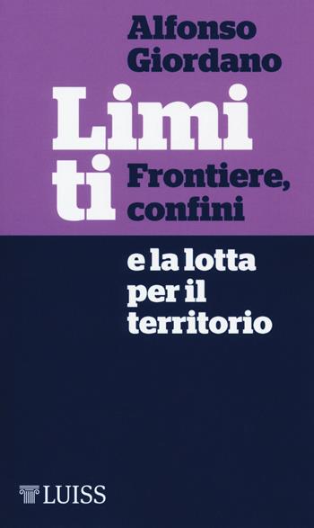 Limiti. Frontiere, confini e la lotta per il territorio - Alfonso Giordano - Libro Luiss University Press 2018, Piccole introduzioni | Libraccio.it