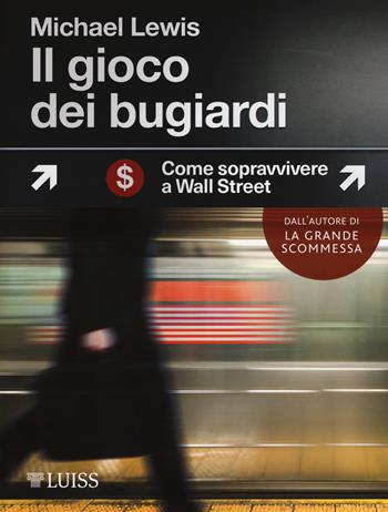 Il gioco dei bugiardi. Come sopravvivere a Wall Street - Michael Lewis - Libro Luiss University Press 2018, Stories | Libraccio.it