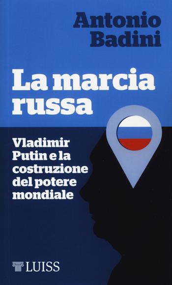 La marcia russa. Vladimir Putin e la costruzione del potere mondiale - Antonio Badini - Libro Luiss University Press 2018, Piccole introduzioni | Libraccio.it