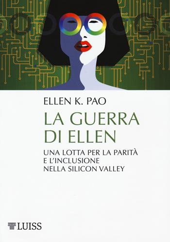 La guerra di Ellen. Una lotta per la parità e l'inclusione nella Silicon Valley - Ellen K. Pao - Libro Luiss University Press 2018, Pensiero libero | Libraccio.it