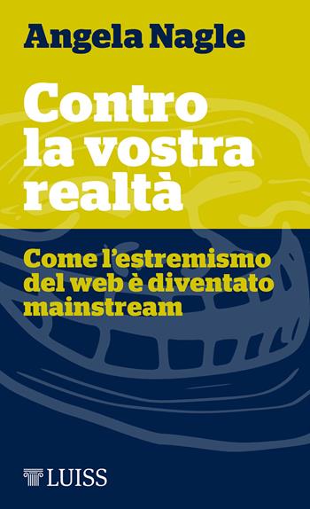 Contro la vostra realtà. Come l'estremismo del web è diventato mainstream - Angela Nagle - Libro Luiss University Press 2018, Piccole introduzioni | Libraccio.it