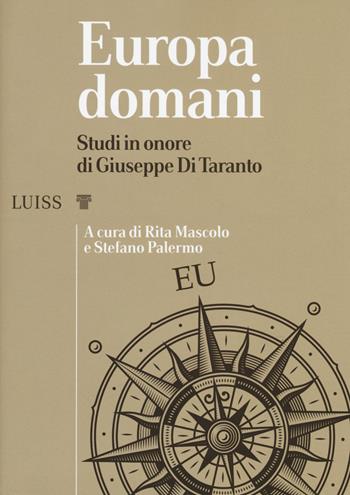 Europa domani. Studi in onore di Giuseppe Di Taranto - Rita Mascolo, Stefano Palermo - Libro Luiss University Press 2019, I capitelli | Libraccio.it